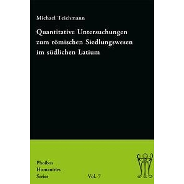 Quantitative Untersuchungen zum römischen Siedlungswesen im südlichen Latium / Phoibos Humanities Series Bd.7, Michael Teichmann