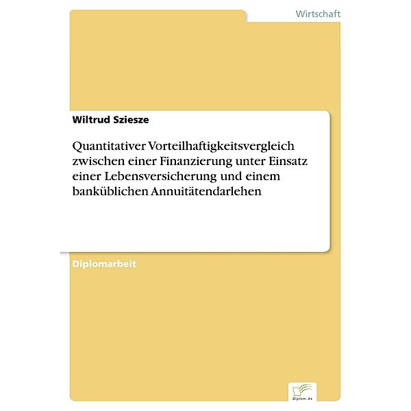 Quantitativer Vorteilhaftigkeitsvergleich zwischen einer Finanzierung unter Einsatz einer Lebensversicherung und einem banküblichen Annuitätendarlehen, Wiltrud Sziesze