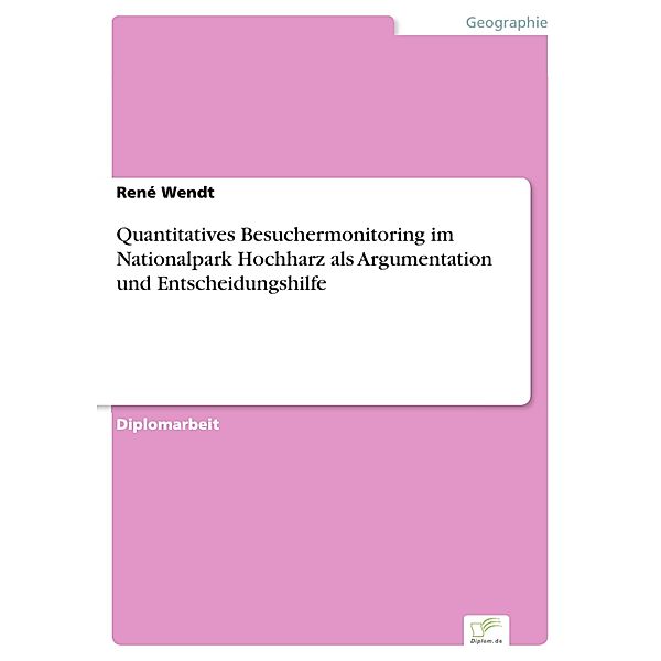 Quantitatives Besuchermonitoring im Nationalpark Hochharz als Argumentation und Entscheidungshilfe, René Wendt