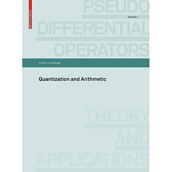 Quantization and Arithmetic / Pseudo-Differential Operators Bd.1, André Unterberger