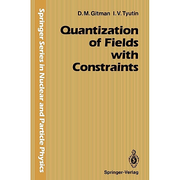 Quantization of Fields with Constraints / Springer Series in Nuclear and Particle Physics, Dmitri Gitman, Igor V. Tyutin
