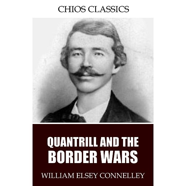 Quantrill and the Border Wars, William Elsey Connelley