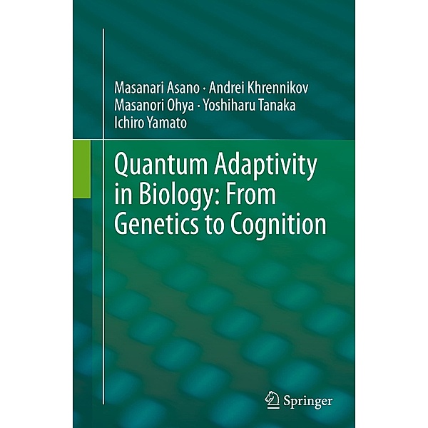 Quantum Adaptivity in Biology: From Genetics to Cognition, Masanari Asano, Andrei Khrennikov, Masanori Ohya