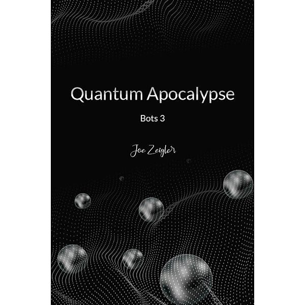 Quantum Apocalypse (Bots, #3) / Bots, Joseph Zeigler