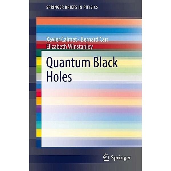 Quantum Black Holes / SpringerBriefs in Physics, Xavier Calmet, Bernard Carr, Elizabeth Winstanley