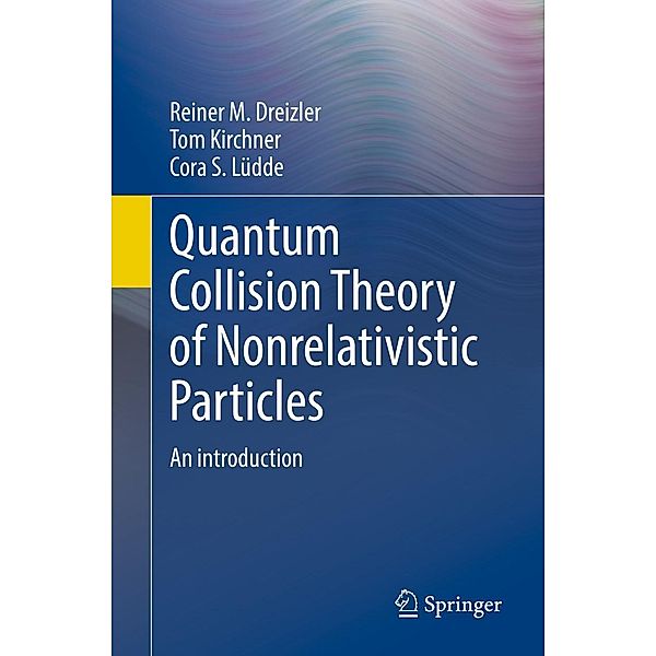 Quantum Collision Theory of Nonrelativistic Particles, Reiner M. Dreizler, Tom Kirchner, Cora S. Lüdde