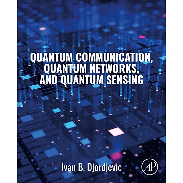 Quantum Communication, Quantum Networks, and Quantum Sensing, Ivan B. Djordjevic