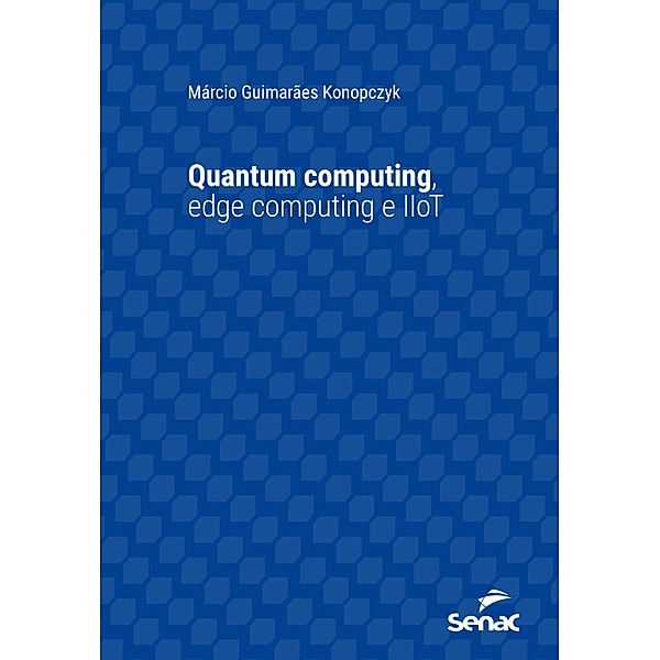 Quantum computing, edge computing e IIoT / Série Universitária, Márcio Guimarães Konopczyk
