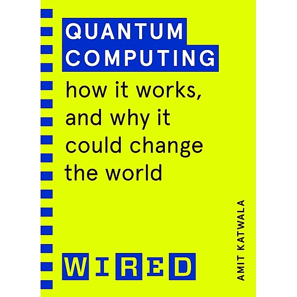 Quantum Computing (WIRED guides), Amit Katwala, Wired