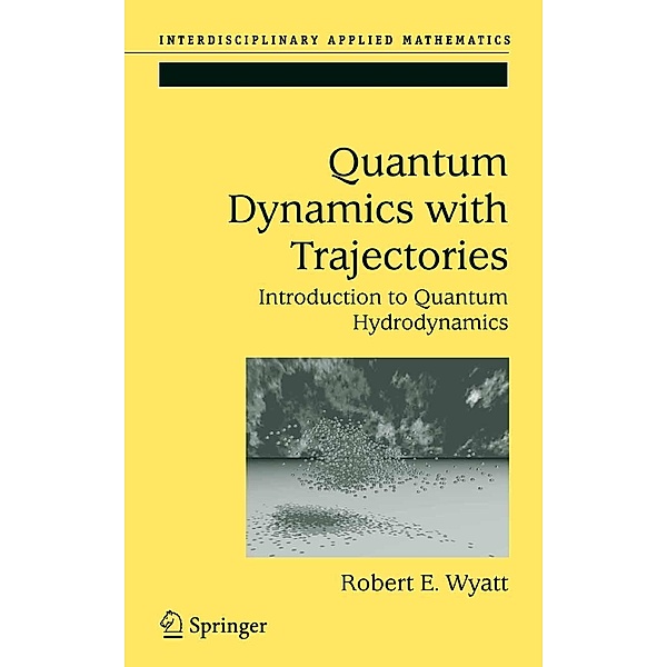 Quantum Dynamics with Trajectories / Interdisciplinary Applied Mathematics Bd.28, Robert E. Wyatt