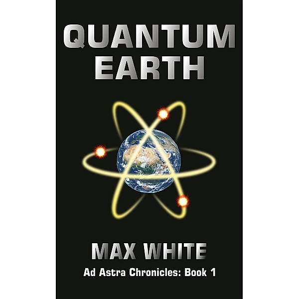 Quantum Earth (Ad Astra Chronicles, #1) / Ad Astra Chronicles, Max White