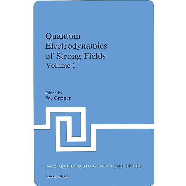 Quantum Electrodynamics of Strong Fields / NATO Science Series B: Bd.80