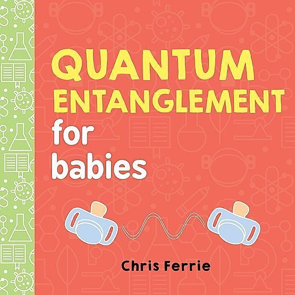 Quantum Entanglement for Babies, Chris Ferrie