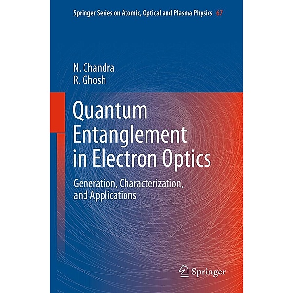 Quantum Entanglement in Electron Optics / Springer Series on Atomic, Optical, and Plasma Physics Bd.67, Naresh Chandra, Rama Ghosh