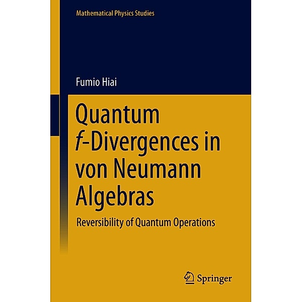 Quantum f-Divergences in von Neumann Algebras / Mathematical Physics Studies, Fumio Hiai