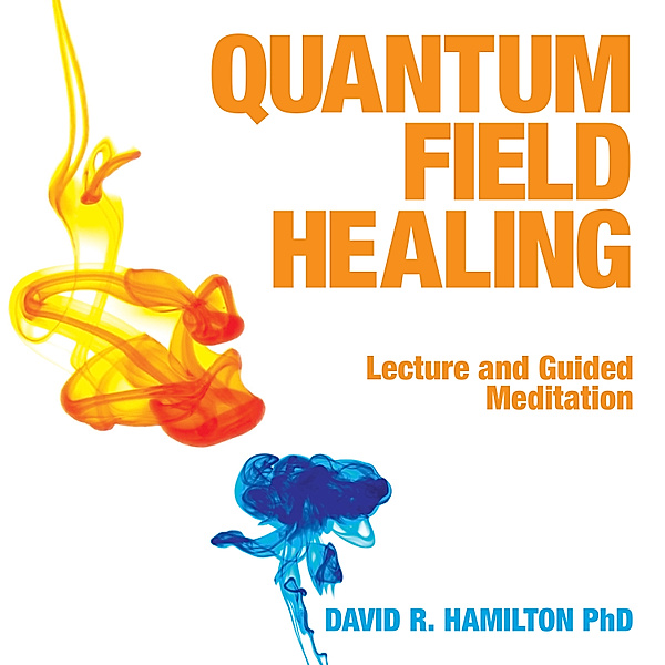 Quantum Field Healing, David R. Ph.D. Hamilton