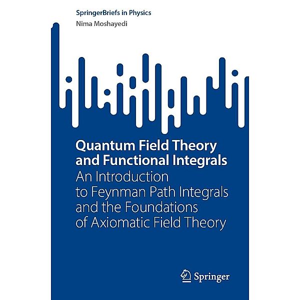 Quantum Field Theory and Functional Integrals / SpringerBriefs in Physics, Nima Moshayedi