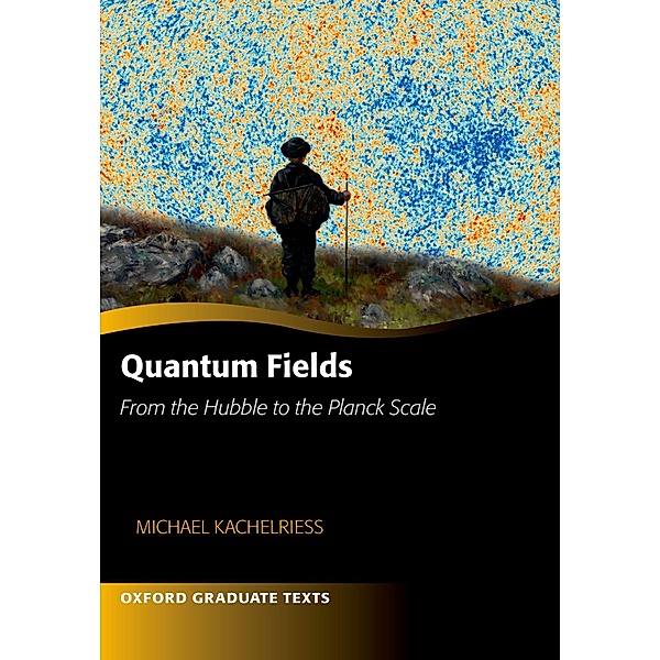 Quantum Fields -- From the Hubble to the Planck Scale, Michael Kachelriess