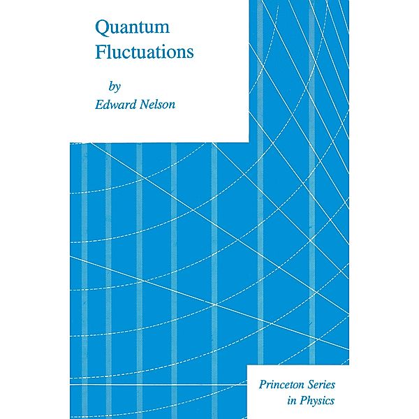 Quantum Fluctuations / Princeton Series in Physics Bd.16, Edward Nelson