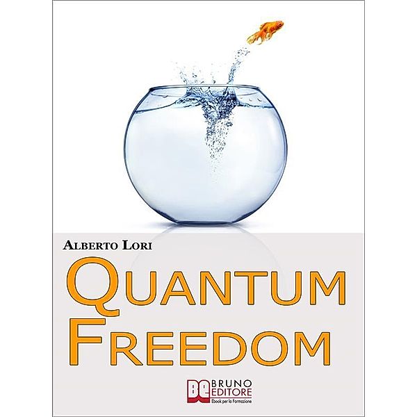 Quantum freedom. Supera i tuoi Limiti e i tuoi Automatismi per Cambiare Te Stesso con la Teoria dei Quanti. (Ebook Italiano - Anteprima Gratis), Alberto Lori