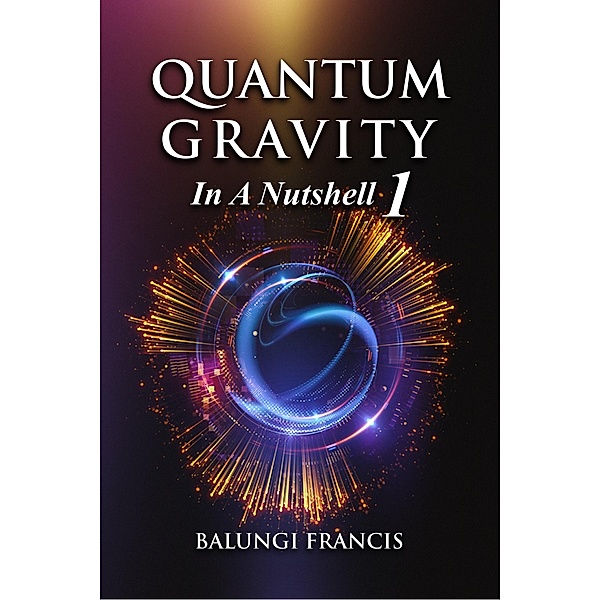 Quantum Gravity in a Nutshell1 Second Edition (Beyond Einstein, #9) / Beyond Einstein, Balungi Francis