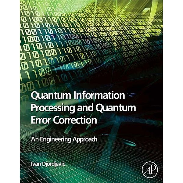 Quantum Information Processing and Quantum Error Correction, Ivan B. Djordjevic