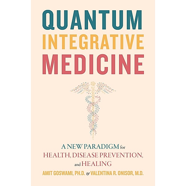 Quantum Integrative Medicine, Amit Goswami, Valentina R. Onisor