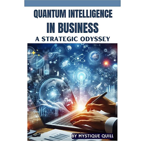 Quantum Intelligence in Business: A Strategic Odyssey, Mystique Quill