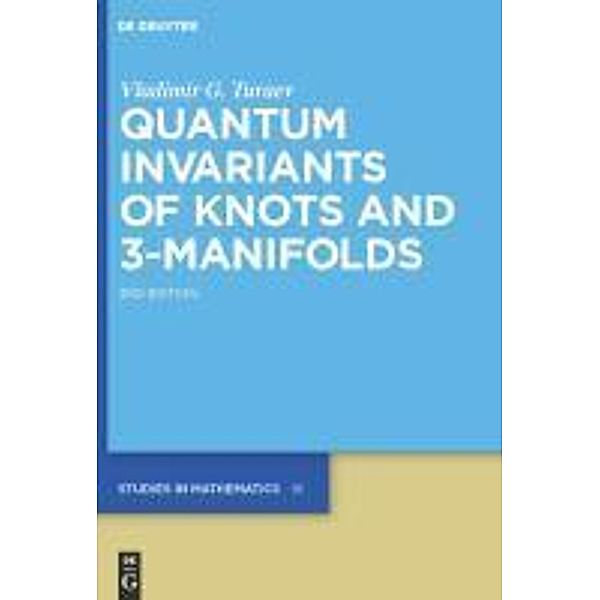 Quantum Invariants of Knots and 3-Manifolds / De Gruyter Studies in Mathematics Bd.18, Vladimir G. Turaev