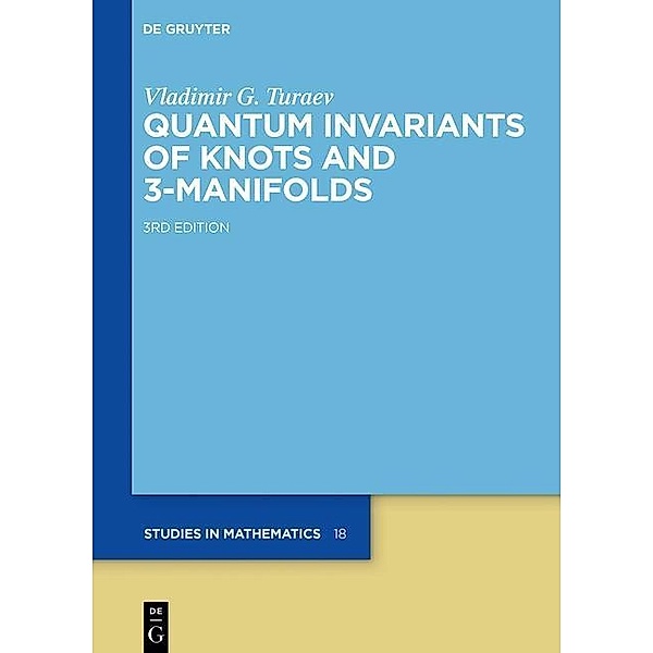 Quantum Invariants of Knots and 3-Manifolds / De Gruyter Studies in Mathematics Bd.18, Vladimir G. Turaev