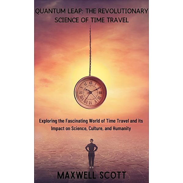 Quantum Leap: The Revolutionary Science of Time Travel, Maxwell Scott