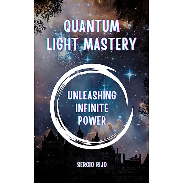 Quantum Light Mastery: Unleashing Infinite Power, Sergio Rijo