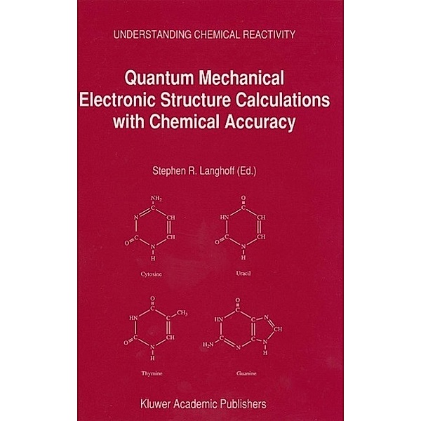 Quantum Mechanical Electronic Structure Calculations with Chemical Accuracy / Understanding Chemical Reactivity Bd.13