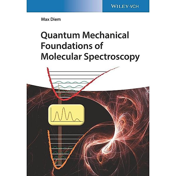 Quantum Mechanical Foundations of Molecular Spectroscopy, Max Diem