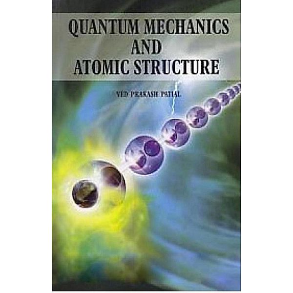 Quantum Mechanics and Atomic Structure, Ved Prakash Patial
