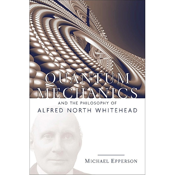 Quantum Mechanics and the Philosophy of Alfred North Whitehead, Michael Epperson