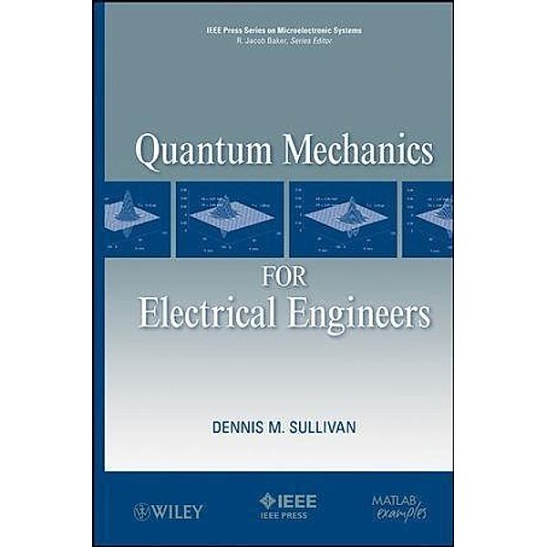 Quantum Mechanics for Electrical Engineers / IEEE Press Series on Microelectronic Systems, Dennis M. Sullivan
