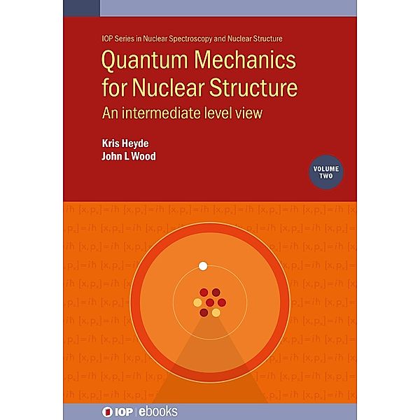 Quantum Mechanics for Nuclear Structure, Volume 2 / IOP Expanding Physics, Kris Heyde, John L Wood