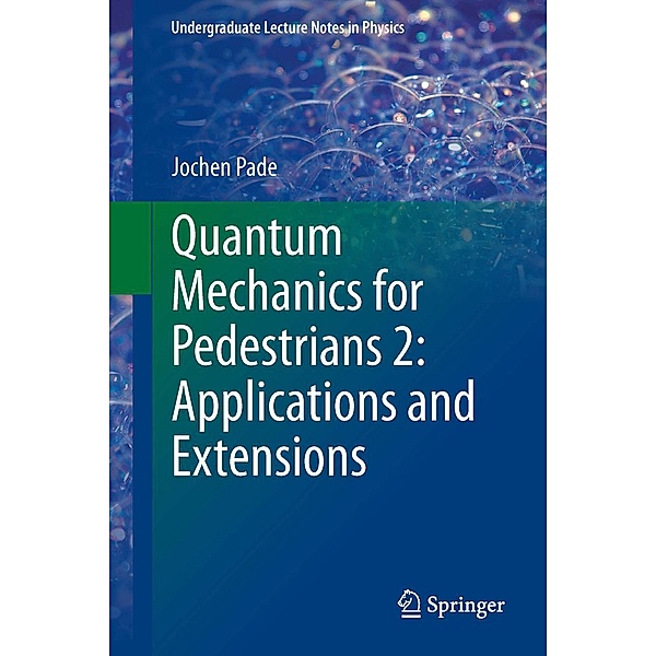 Quantum Mechanics for Pedestrians 2: Applications and Extensions / Undergraduate Lecture Notes in Physics, Jochen Pade