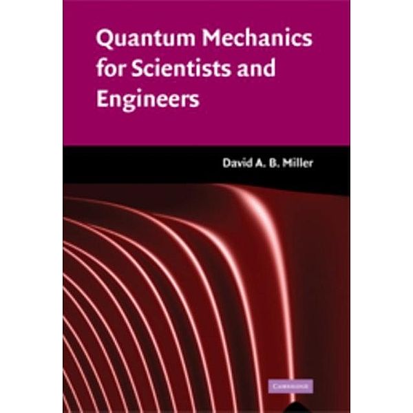 Quantum Mechanics for Scientists and Engineers, David A. B. Miller