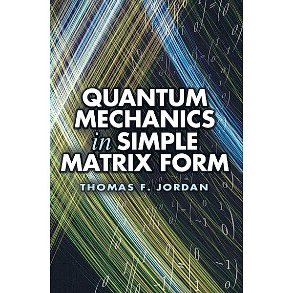 Quantum Mechanics in Simple Matrix Form / Dover Books on Physics, Thomas F. Jordan