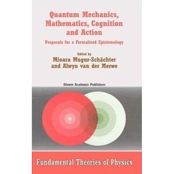 Quantum Mechanics, Mathematics, Cognition and Action / Fundamental Theories of Physics Bd.129