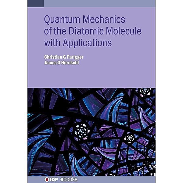 Quantum Mechanics of the Diatomic Molecule with Applications / IOP Expanding Physics, Christian G Parigger, James O Hornkohl