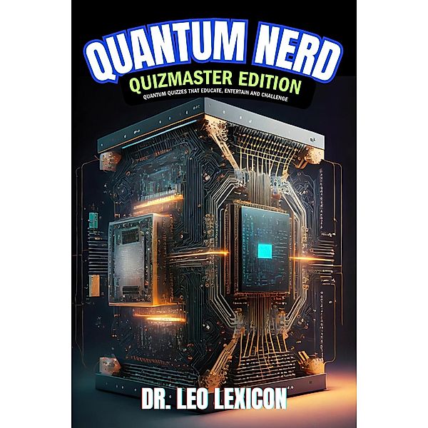 Quantum Nerd Quizmaster Edition  Quantum Quizzes that Educate, Entertain and Challenge, Leo Lexicon