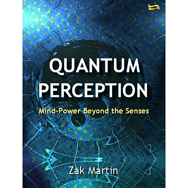 Quantum Perception - Mind Power Beyond the Senses, Zak Martin