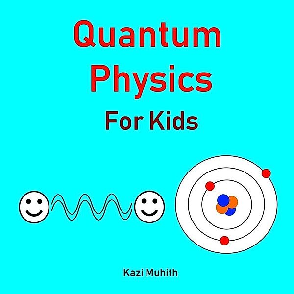 Quantum Physics for Kids (Brainy Kids, #1), Kazi Muhith