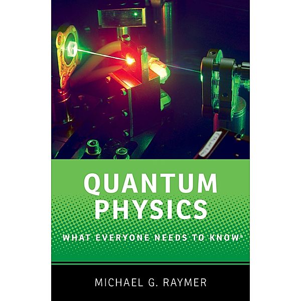 Quantum Physics / What Everyone Needs To Know, Michael G. Raymer