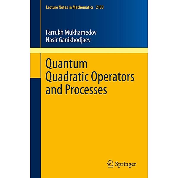 Quantum Quadratic Operators and Processes / Lecture Notes in Mathematics Bd.2133, Farrukh Mukhamedov, Nasir Ganikhodjaev