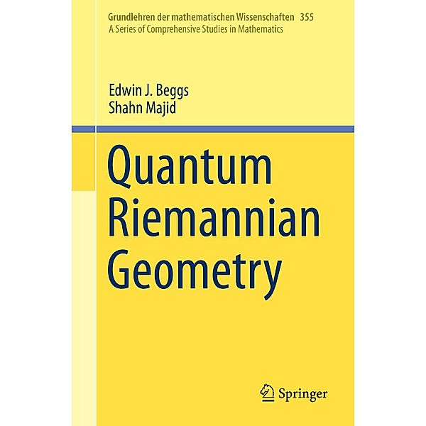 Quantum Riemannian Geometry / Grundlehren der mathematischen Wissenschaften Bd.355, Edwin J. Beggs, Shahn Majid