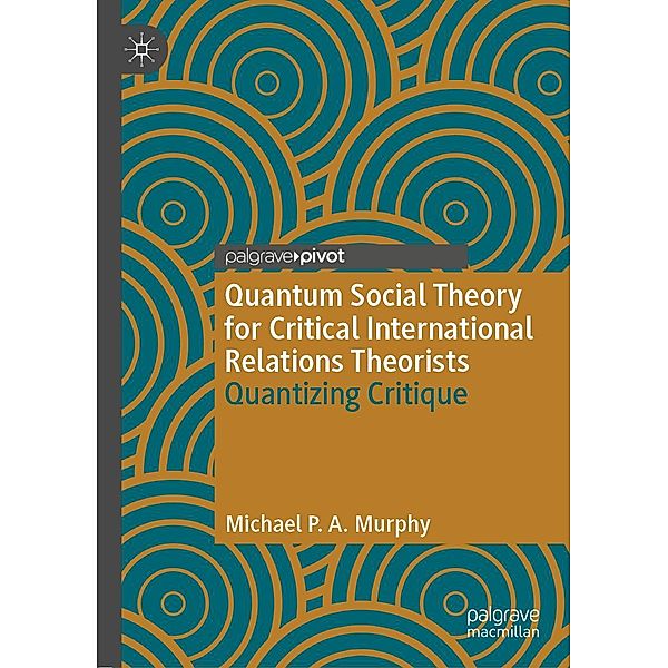 Quantum Social Theory for Critical International Relations Theorists / Palgrave Studies in International Relations, Michael P. A. Murphy